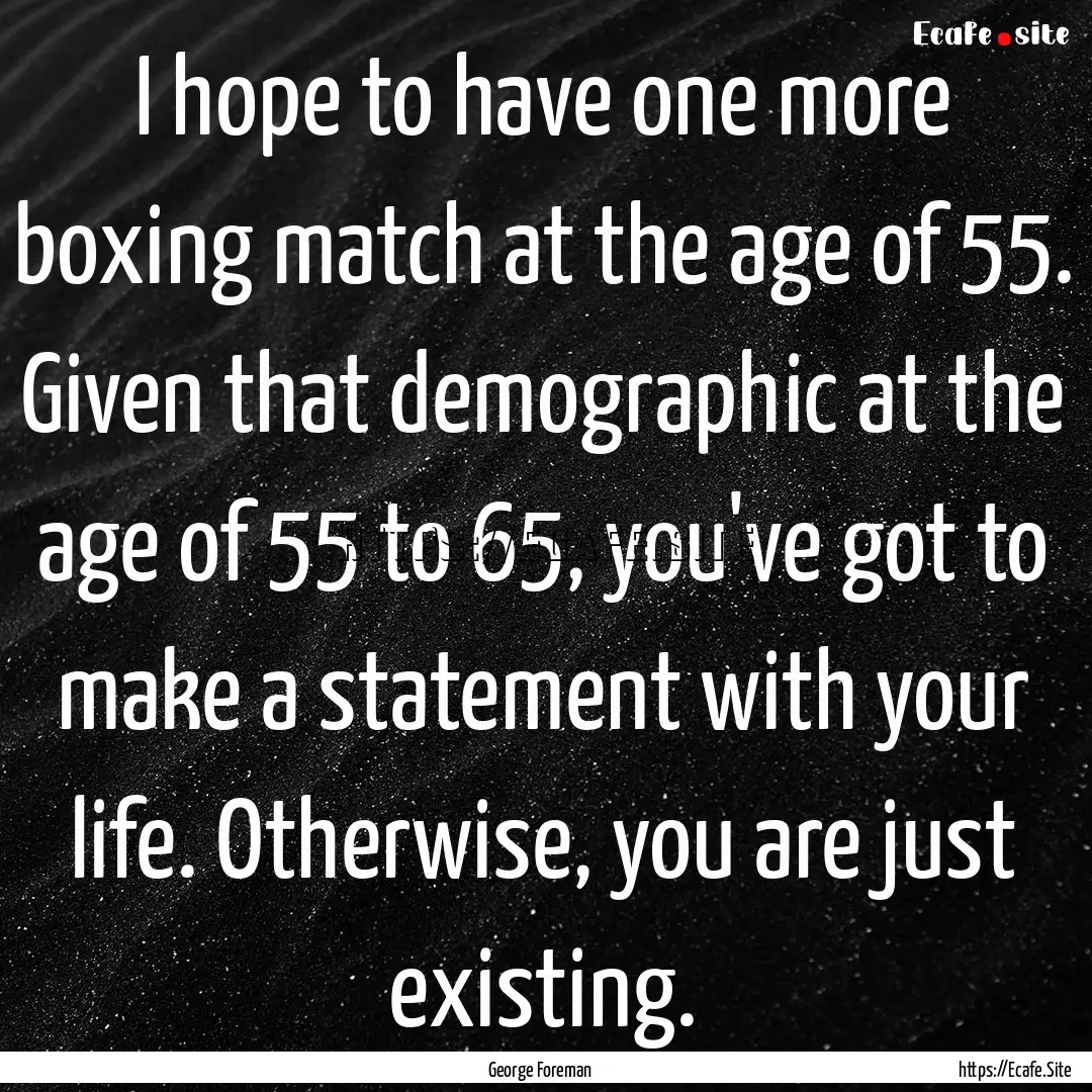 I hope to have one more boxing match at the.... : Quote by George Foreman