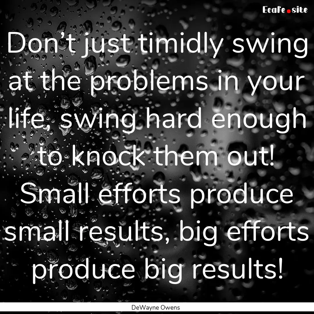 Don’t just timidly swing at the problems.... : Quote by DeWayne Owens