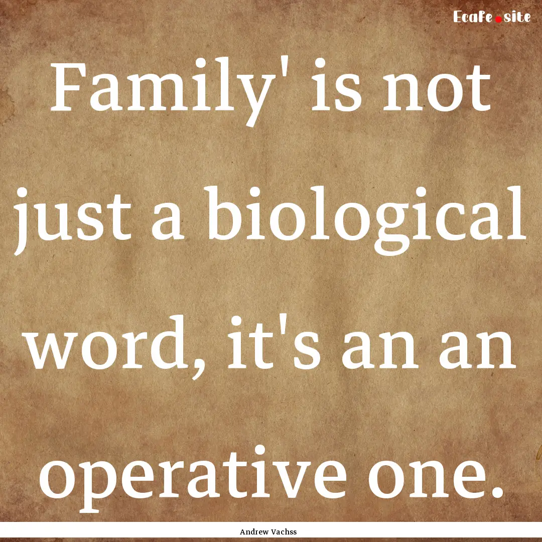 Family' is not just a biological word, it's.... : Quote by Andrew Vachss