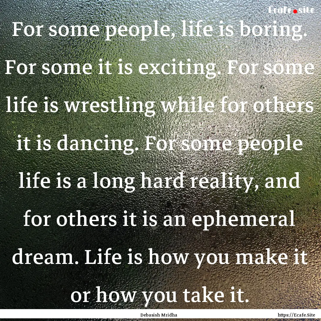 For some people, life is boring. For some.... : Quote by Debasish Mridha