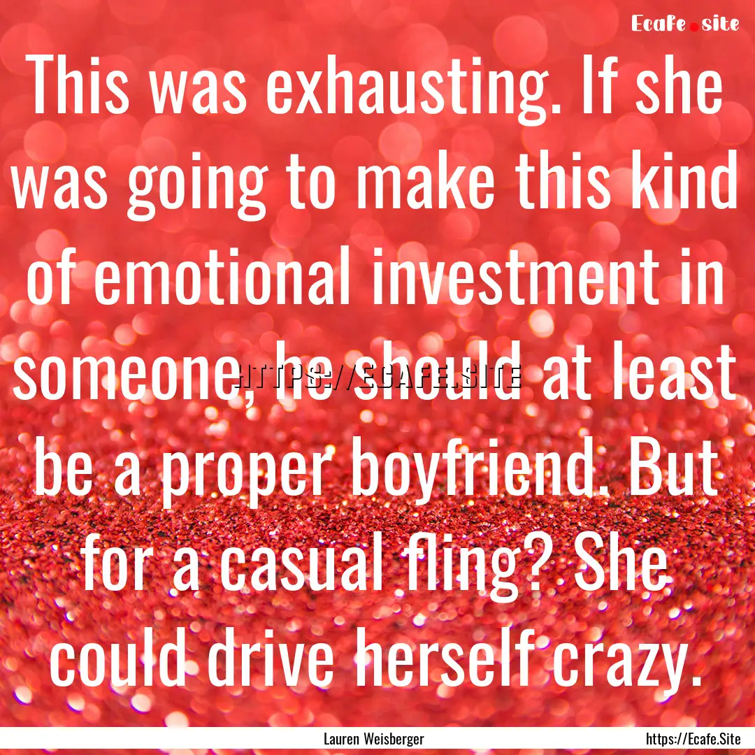 This was exhausting. If she was going to.... : Quote by Lauren Weisberger