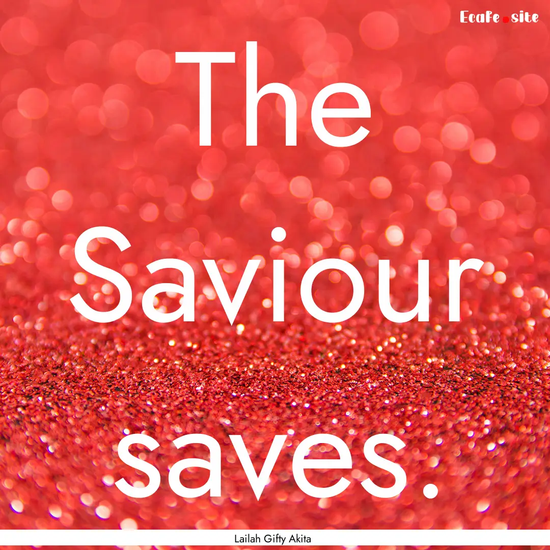 The Saviour saves. : Quote by Lailah Gifty Akita