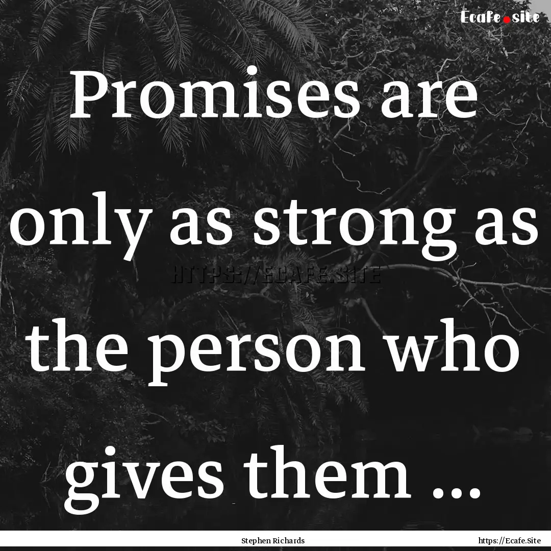 Promises are only as strong as the person.... : Quote by Stephen Richards