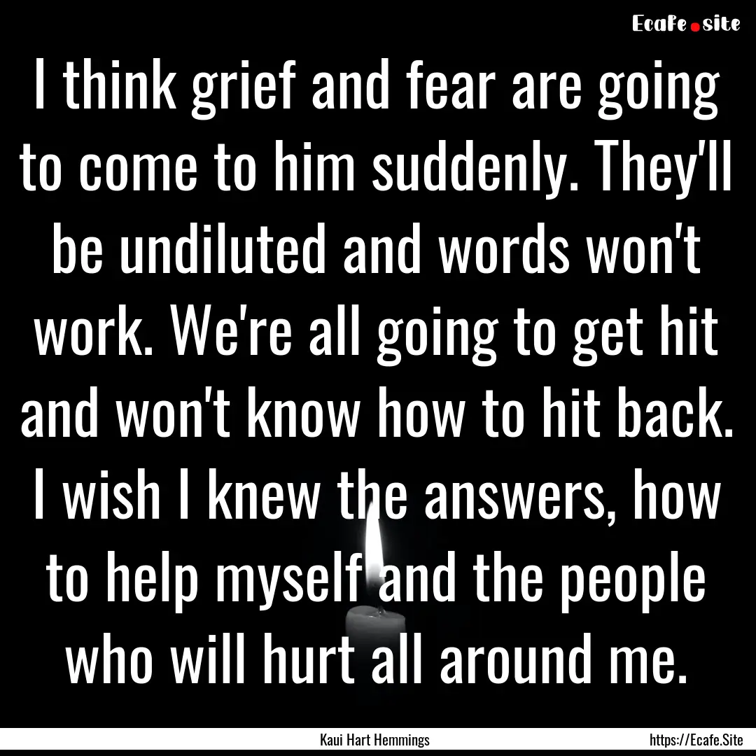 I think grief and fear are going to come.... : Quote by Kaui Hart Hemmings