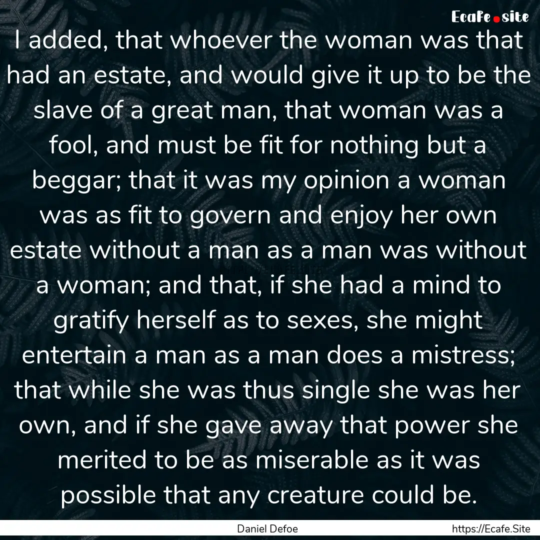 I added, that whoever the woman was that.... : Quote by Daniel Defoe