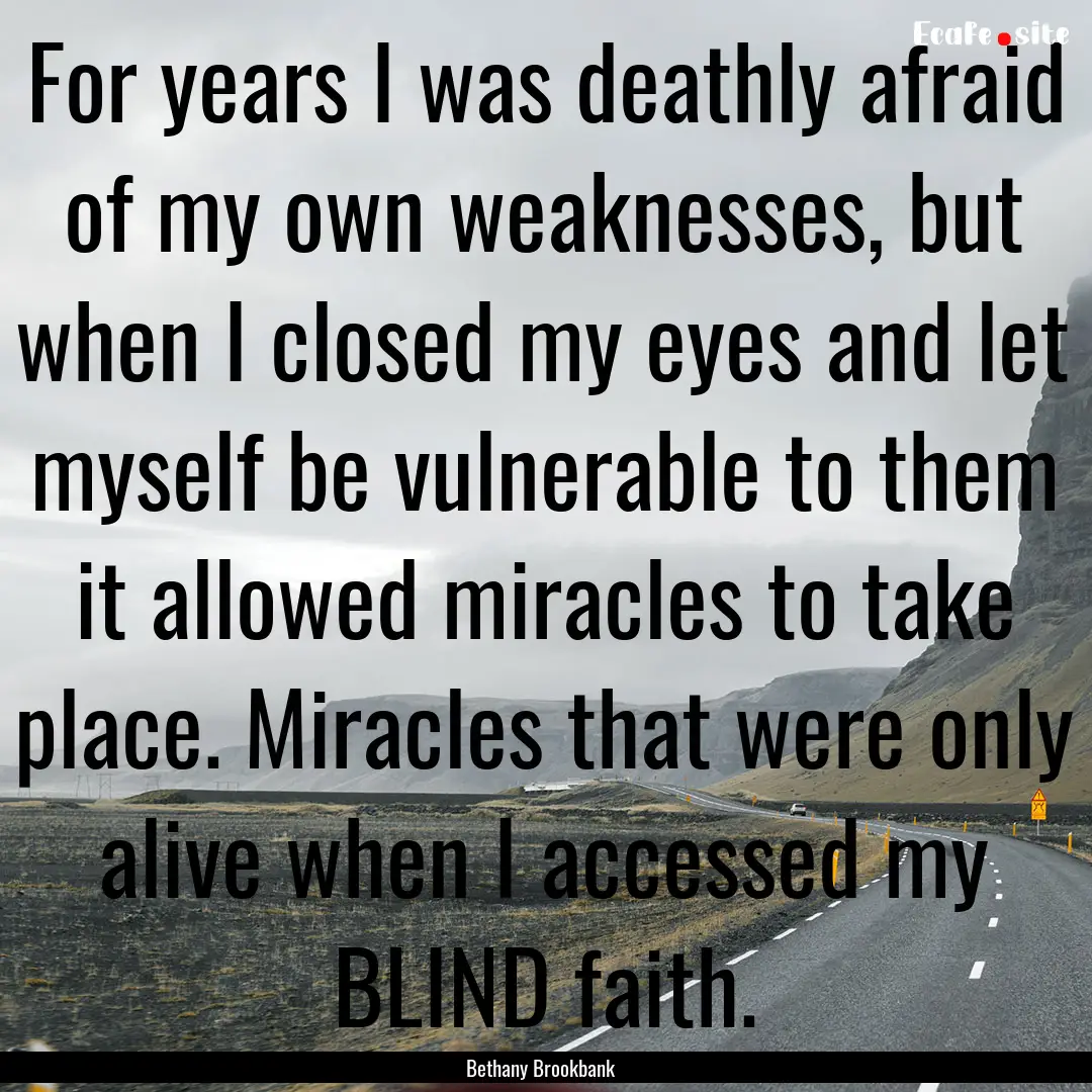 For years I was deathly afraid of my own.... : Quote by Bethany Brookbank