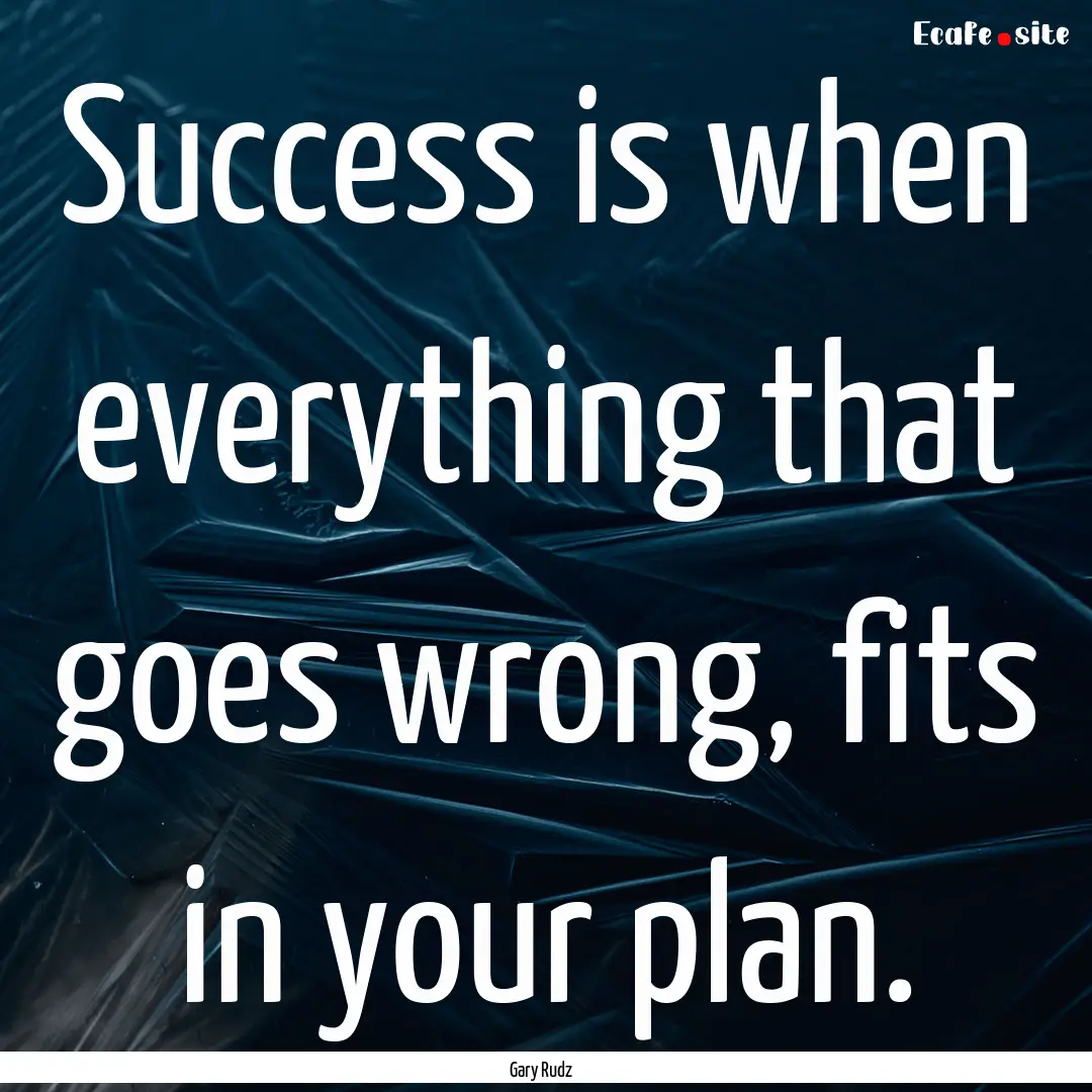 Success is when everything that goes wrong,.... : Quote by Gary Rudz