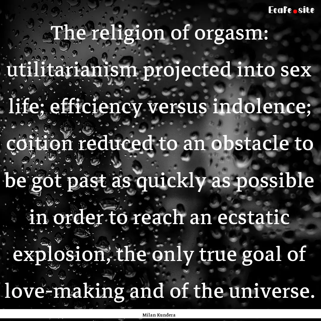 The religion of orgasm: utilitarianism projected.... : Quote by Milan Kundera