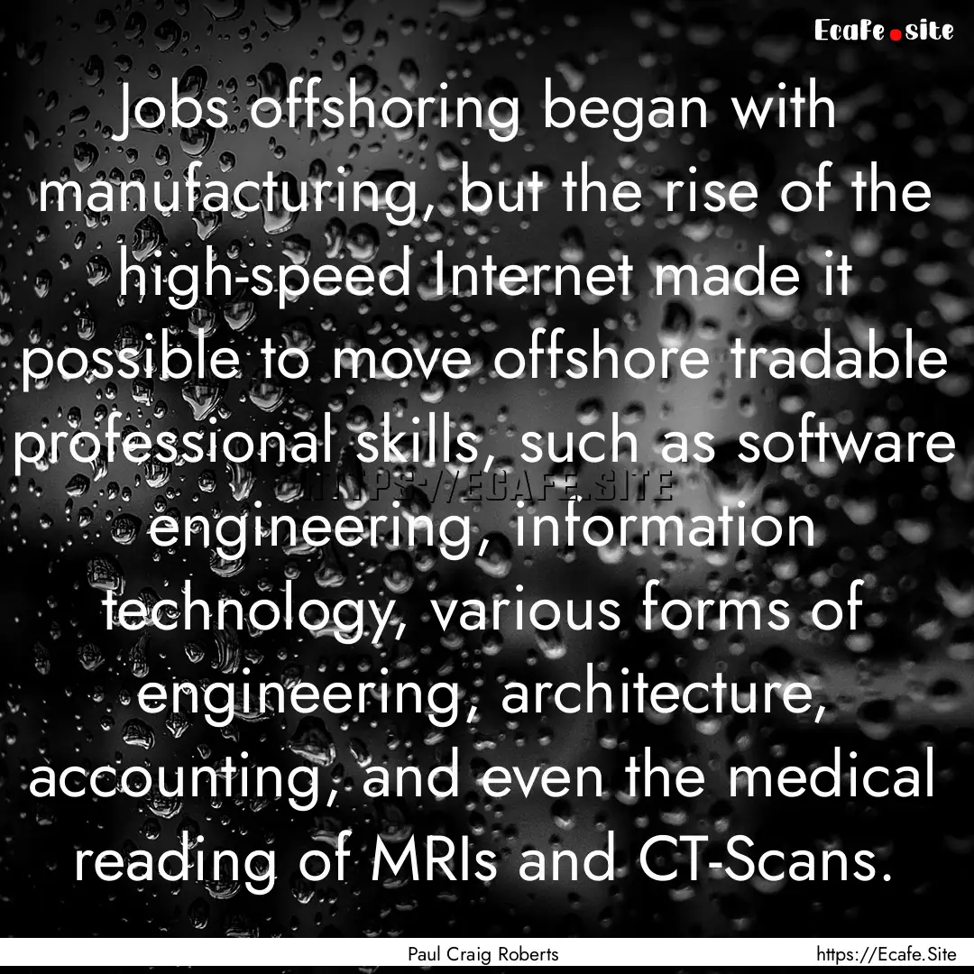 Jobs offshoring began with manufacturing,.... : Quote by Paul Craig Roberts