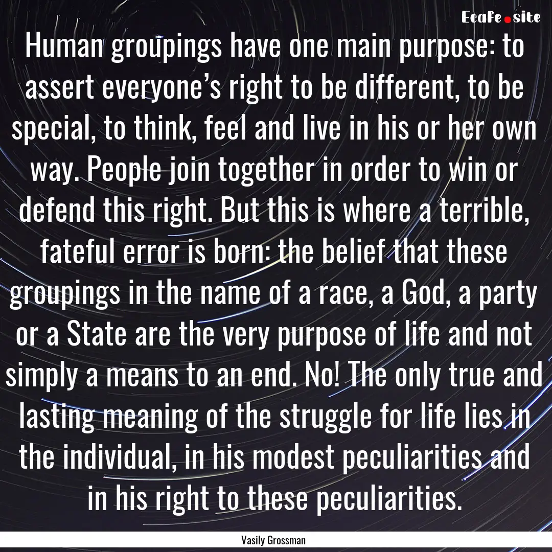 Human groupings have one main purpose: to.... : Quote by Vasily Grossman