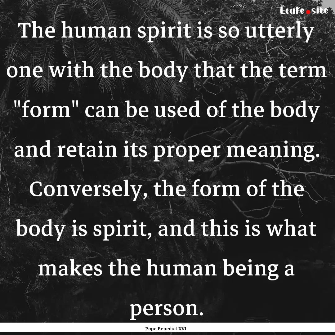 The human spirit is so utterly one with the.... : Quote by Pope Benedict XVI