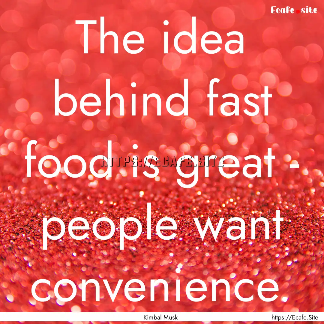 The idea behind fast food is great - people.... : Quote by Kimbal Musk