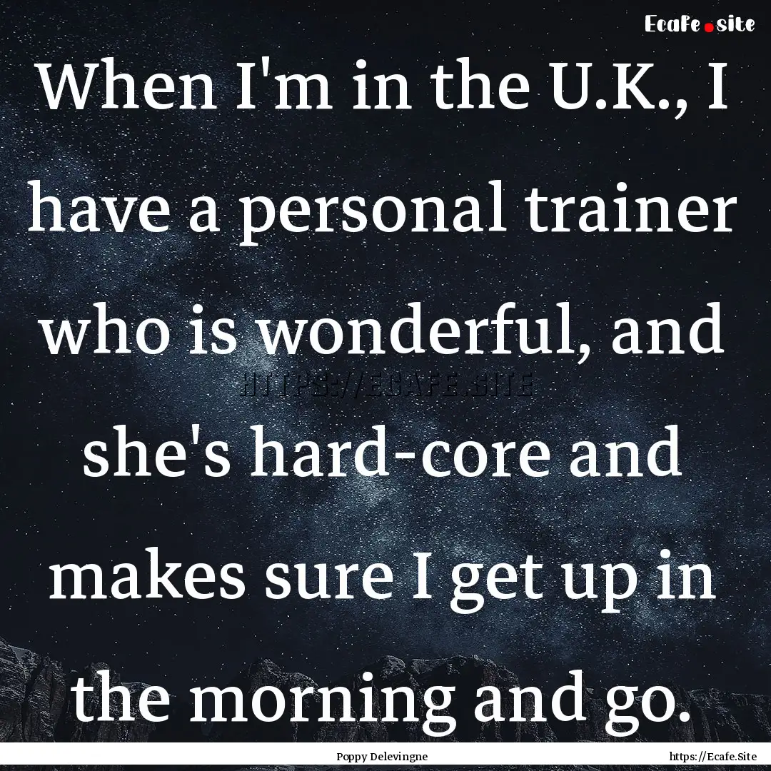 When I'm in the U.K., I have a personal trainer.... : Quote by Poppy Delevingne