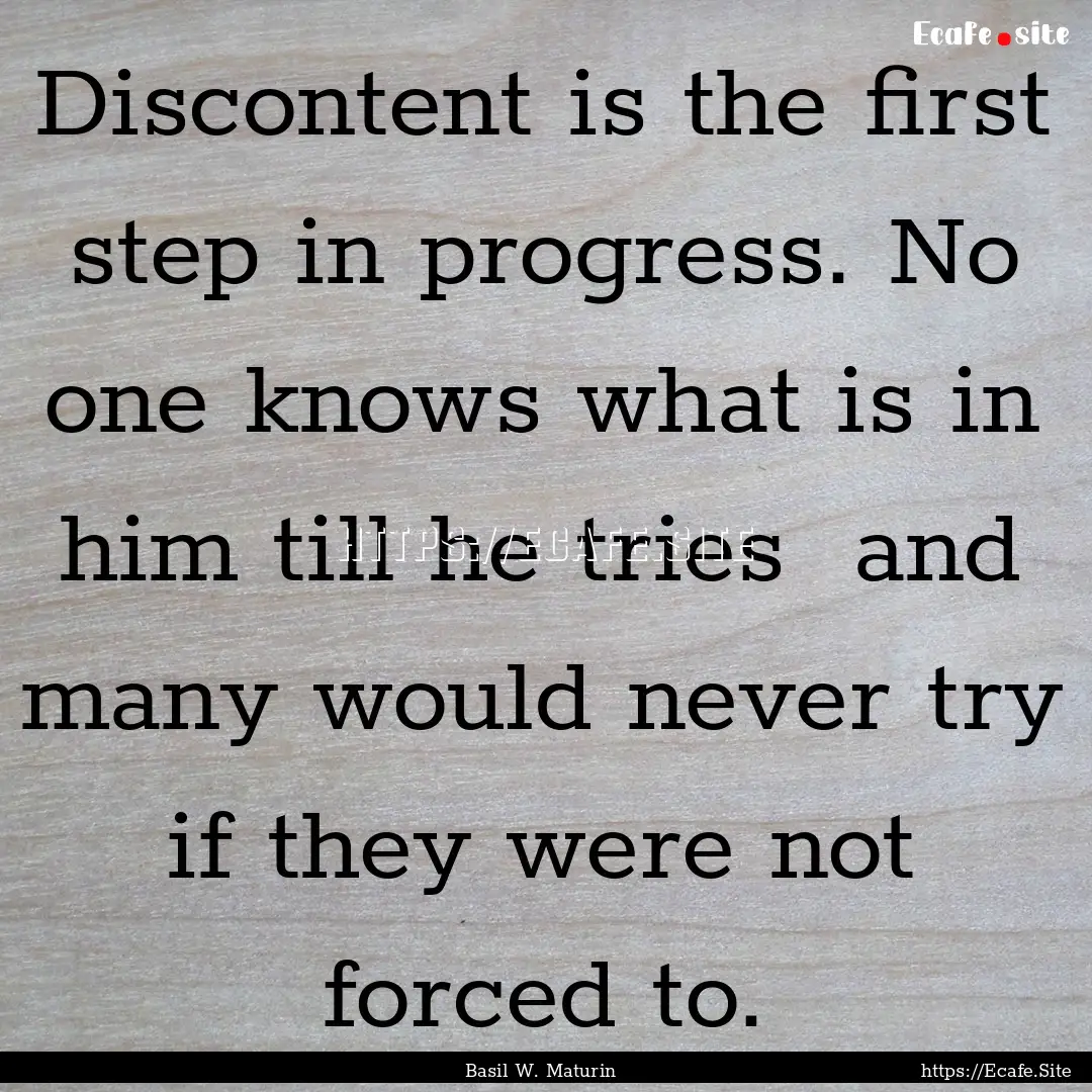 Discontent is the first step in progress..... : Quote by Basil W. Maturin