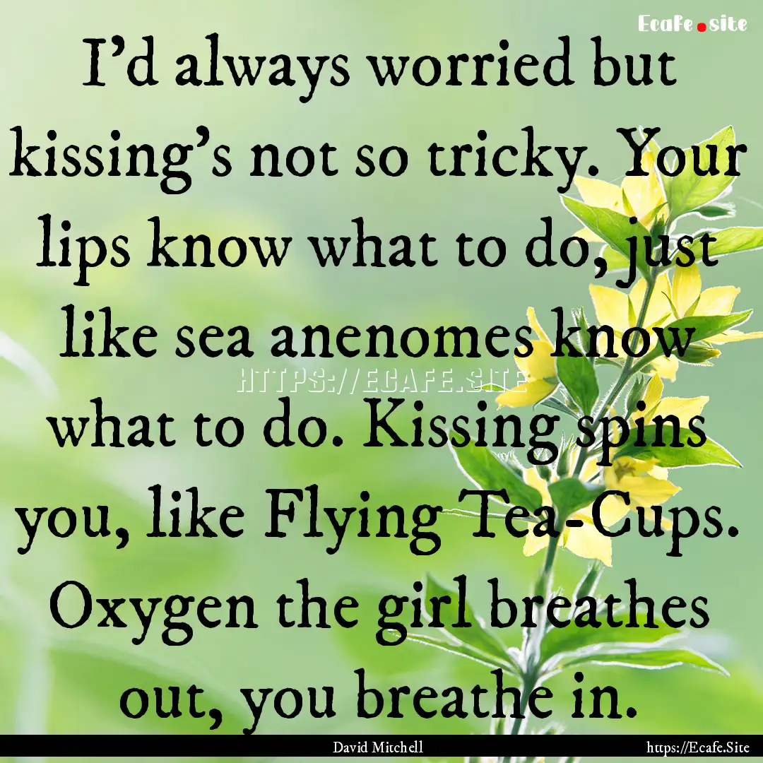 I’d always worried but kissing’s not.... : Quote by David Mitchell