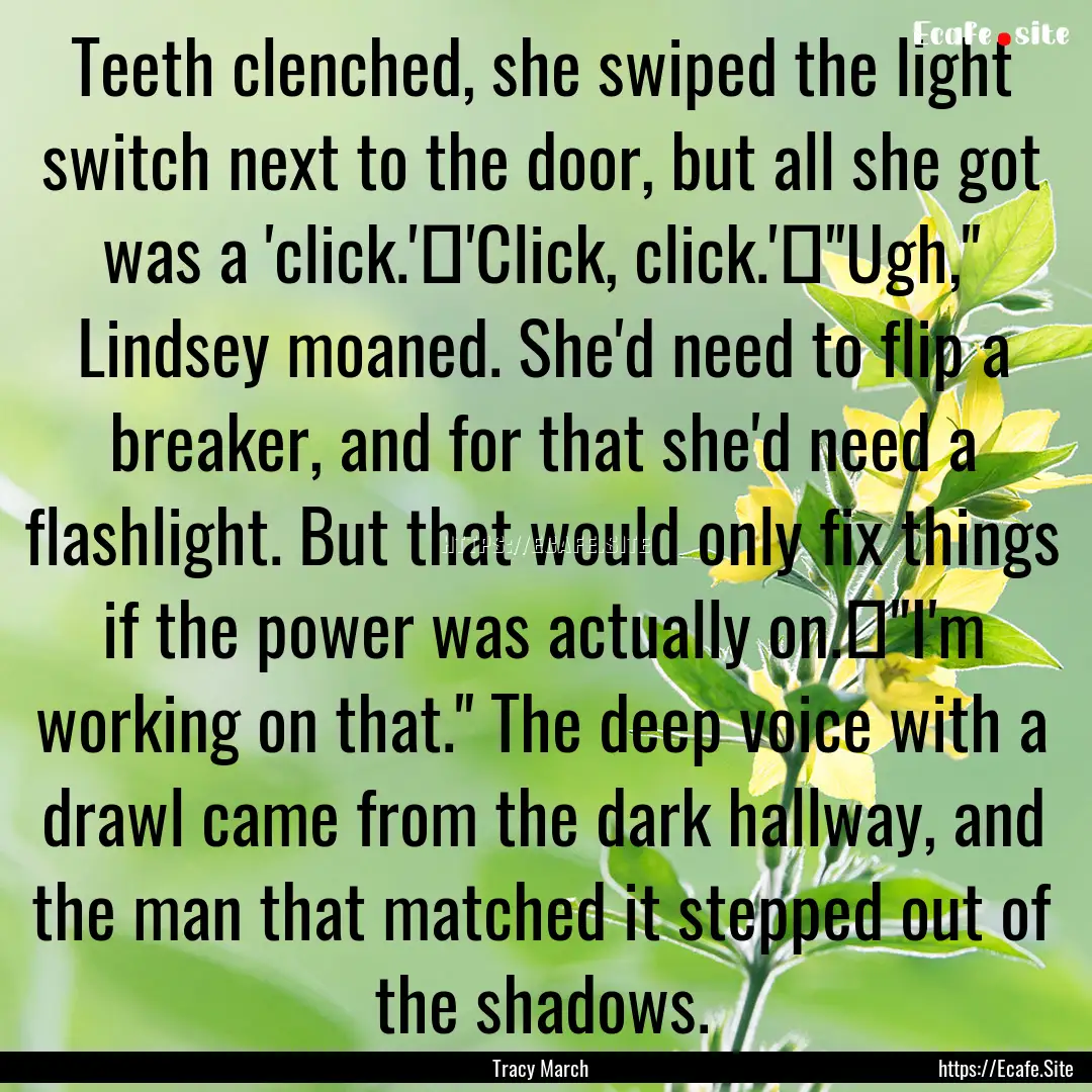 Teeth clenched, she swiped the light switch.... : Quote by Tracy March