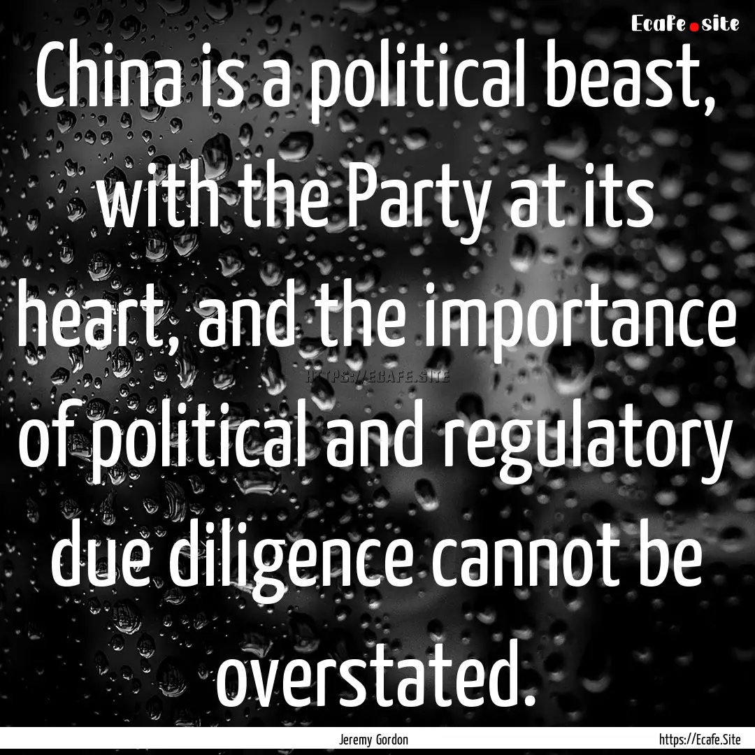 China is a political beast, with the Party.... : Quote by Jeremy Gordon