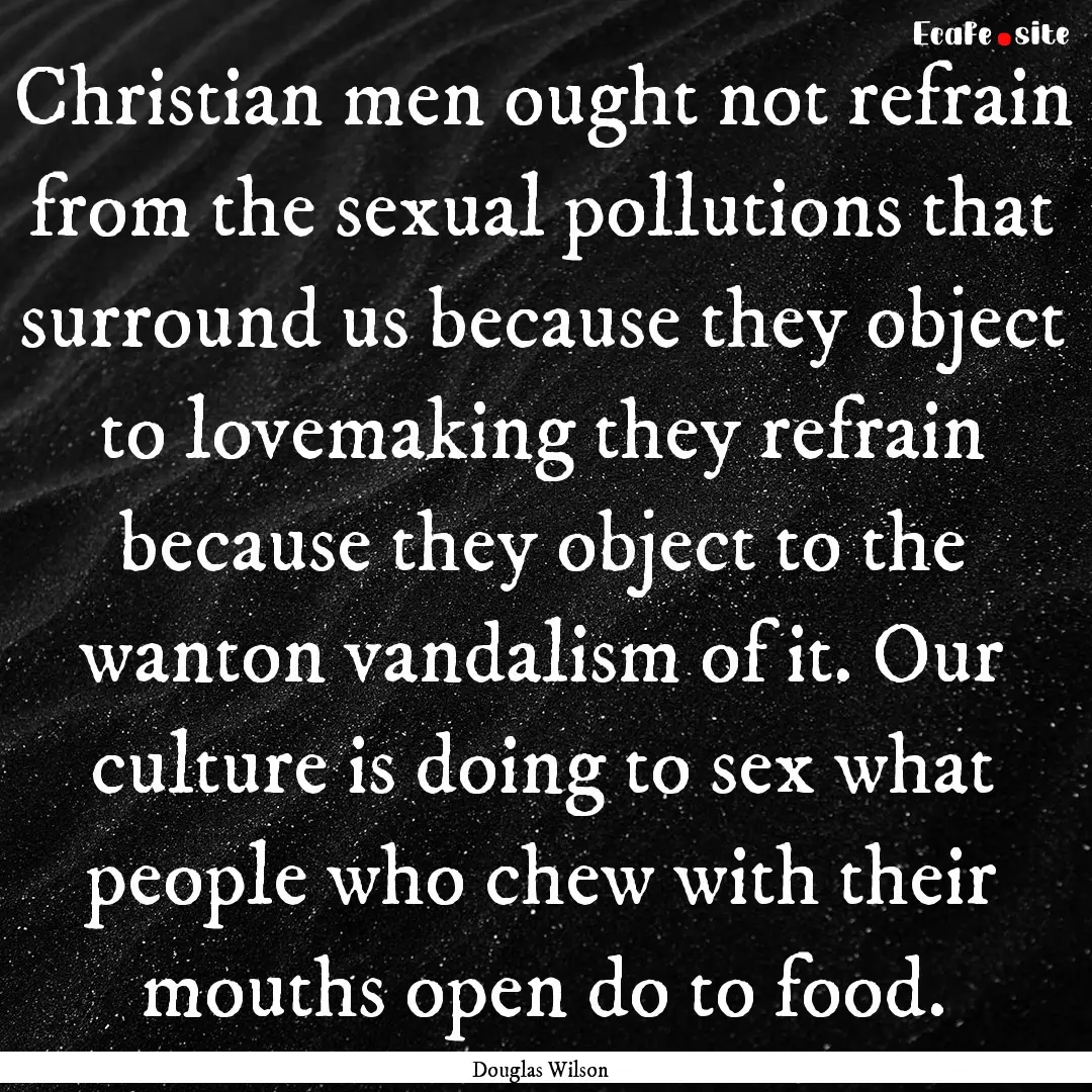 Christian men ought not refrain from the.... : Quote by Douglas Wilson