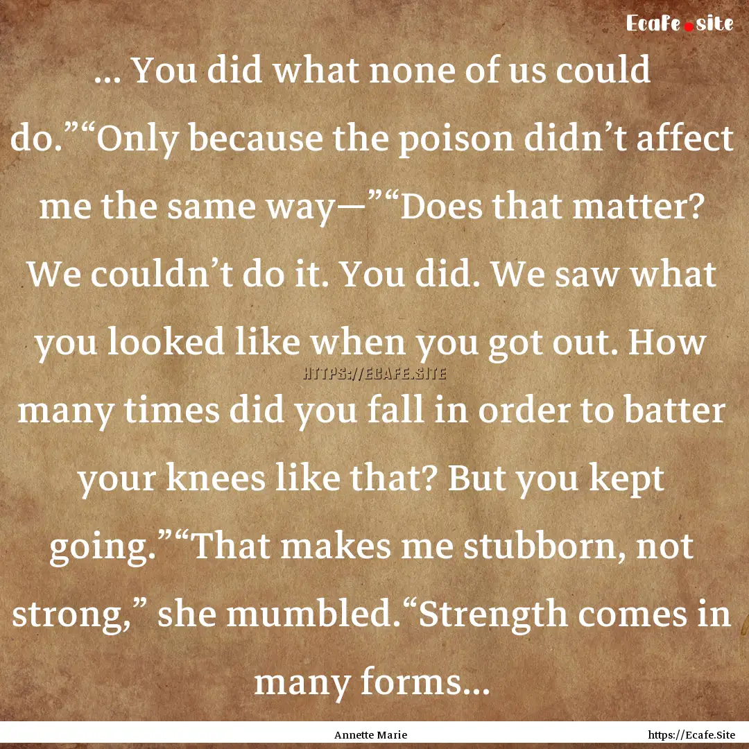 ... You did what none of us could do.”“Only.... : Quote by Annette Marie