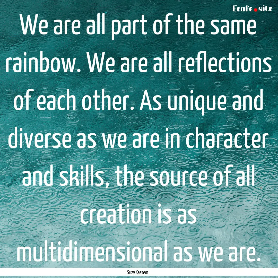 We are all part of the same rainbow. We are.... : Quote by Suzy Kassem