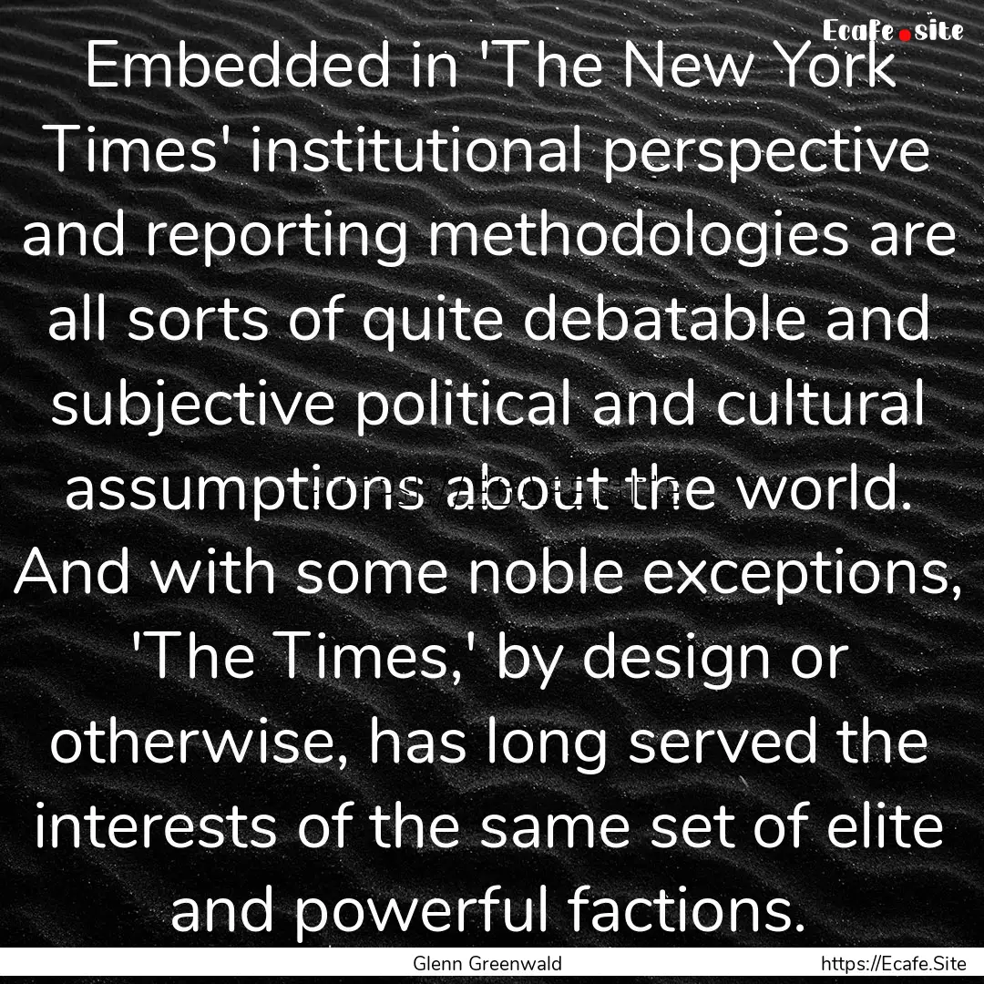 Embedded in 'The New York Times' institutional.... : Quote by Glenn Greenwald