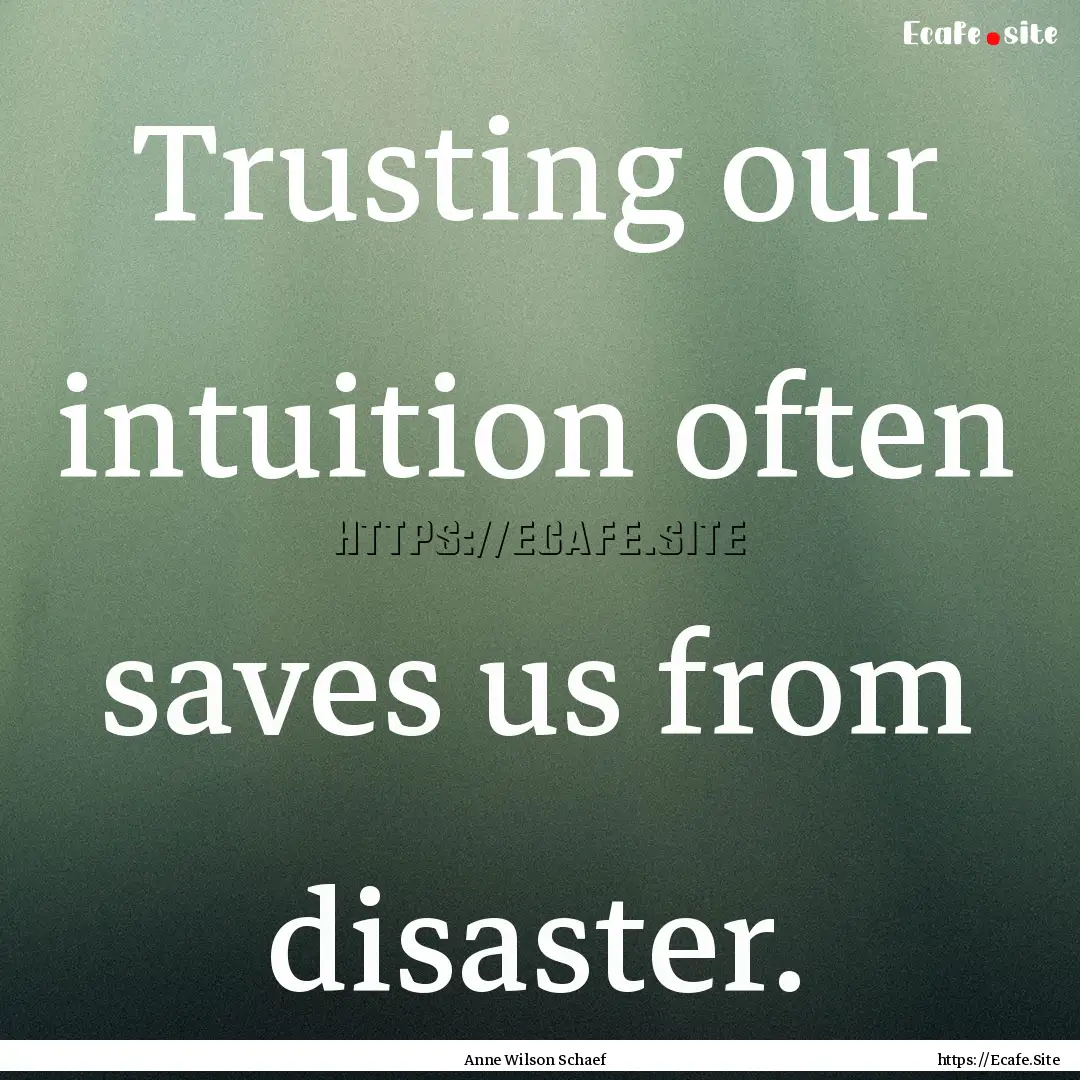 Trusting our intuition often saves us from.... : Quote by Anne Wilson Schaef