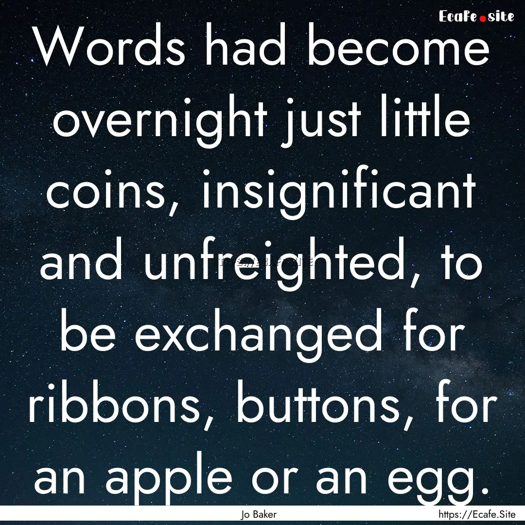 Words had become overnight just little coins,.... : Quote by Jo Baker