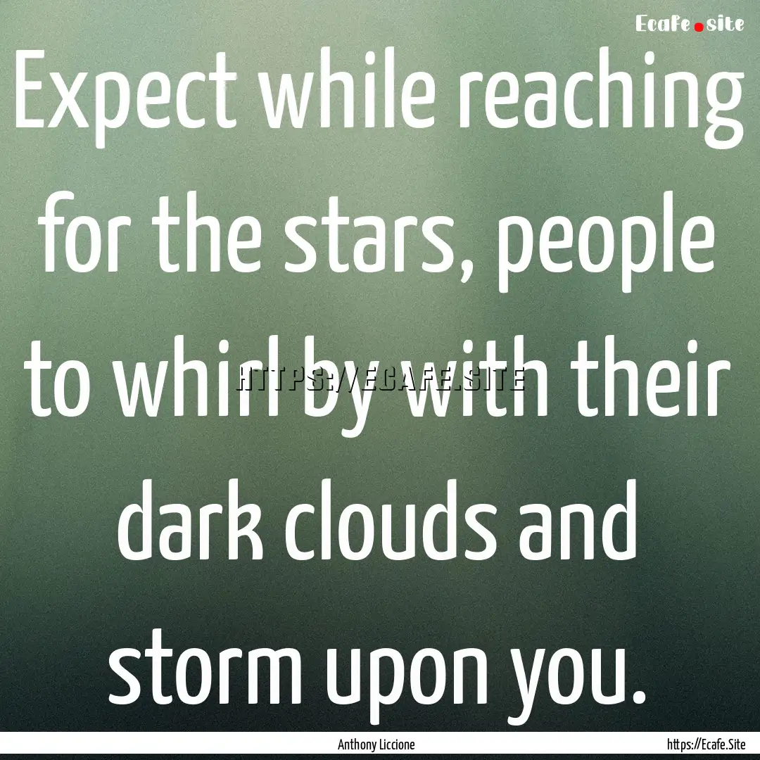 Expect while reaching for the stars, people.... : Quote by Anthony Liccione