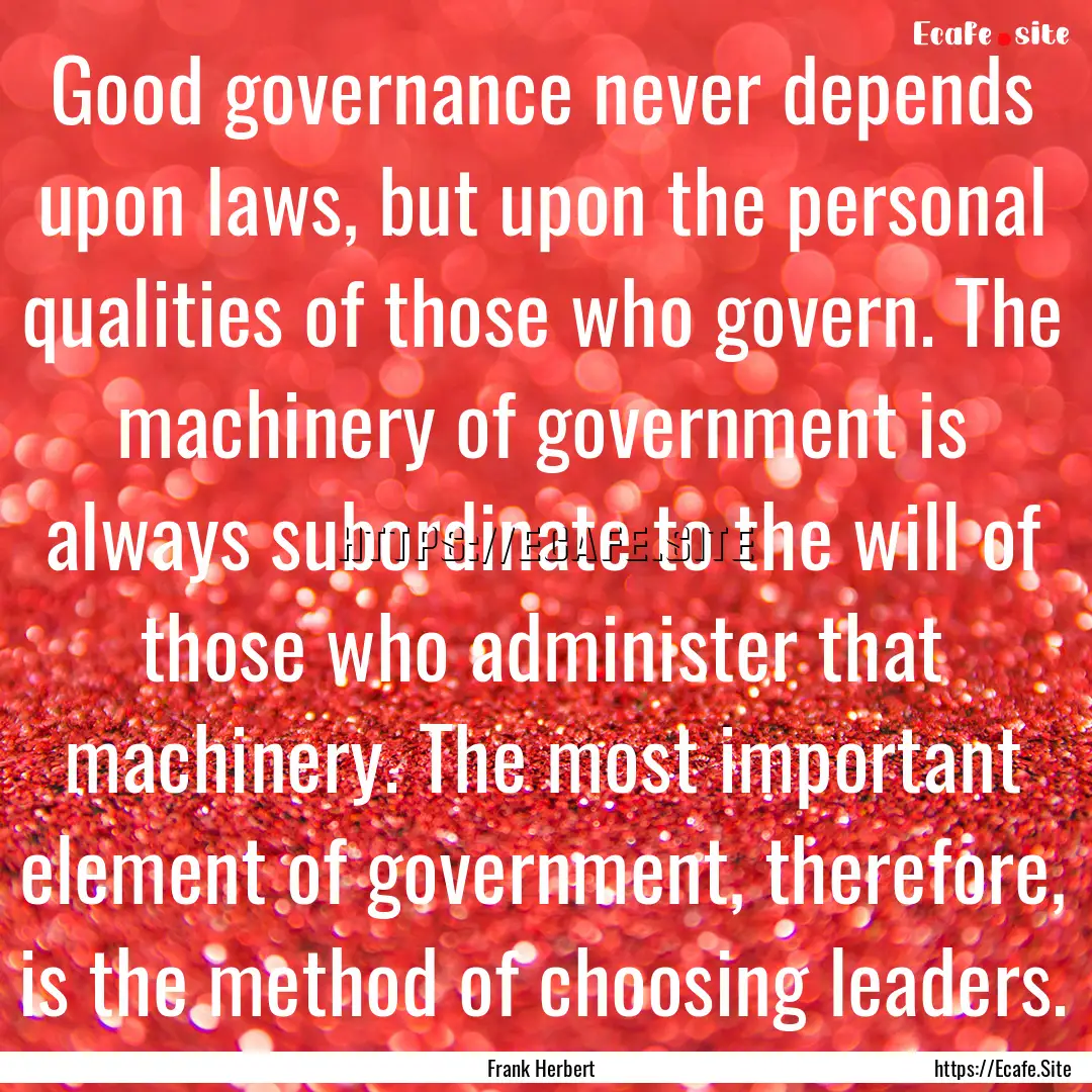 Good governance never depends upon laws,.... : Quote by Frank Herbert