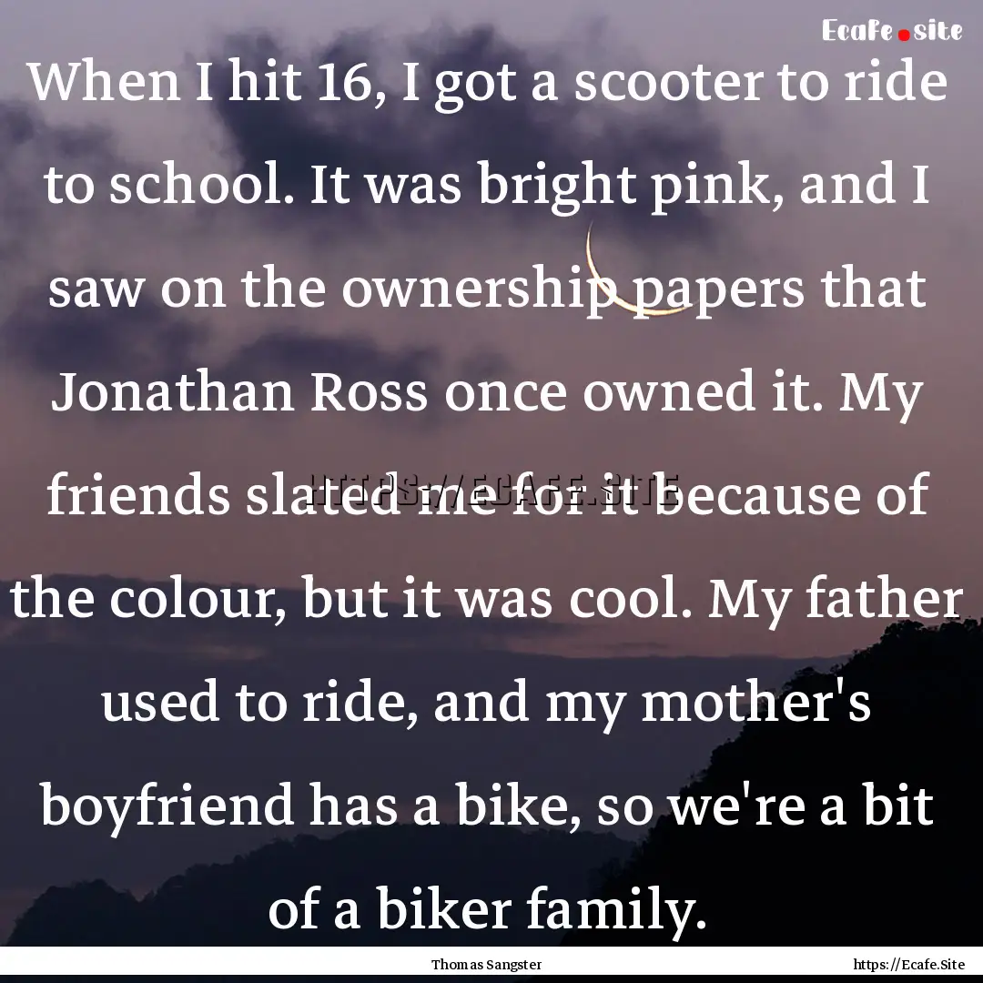 When I hit 16, I got a scooter to ride to.... : Quote by Thomas Sangster