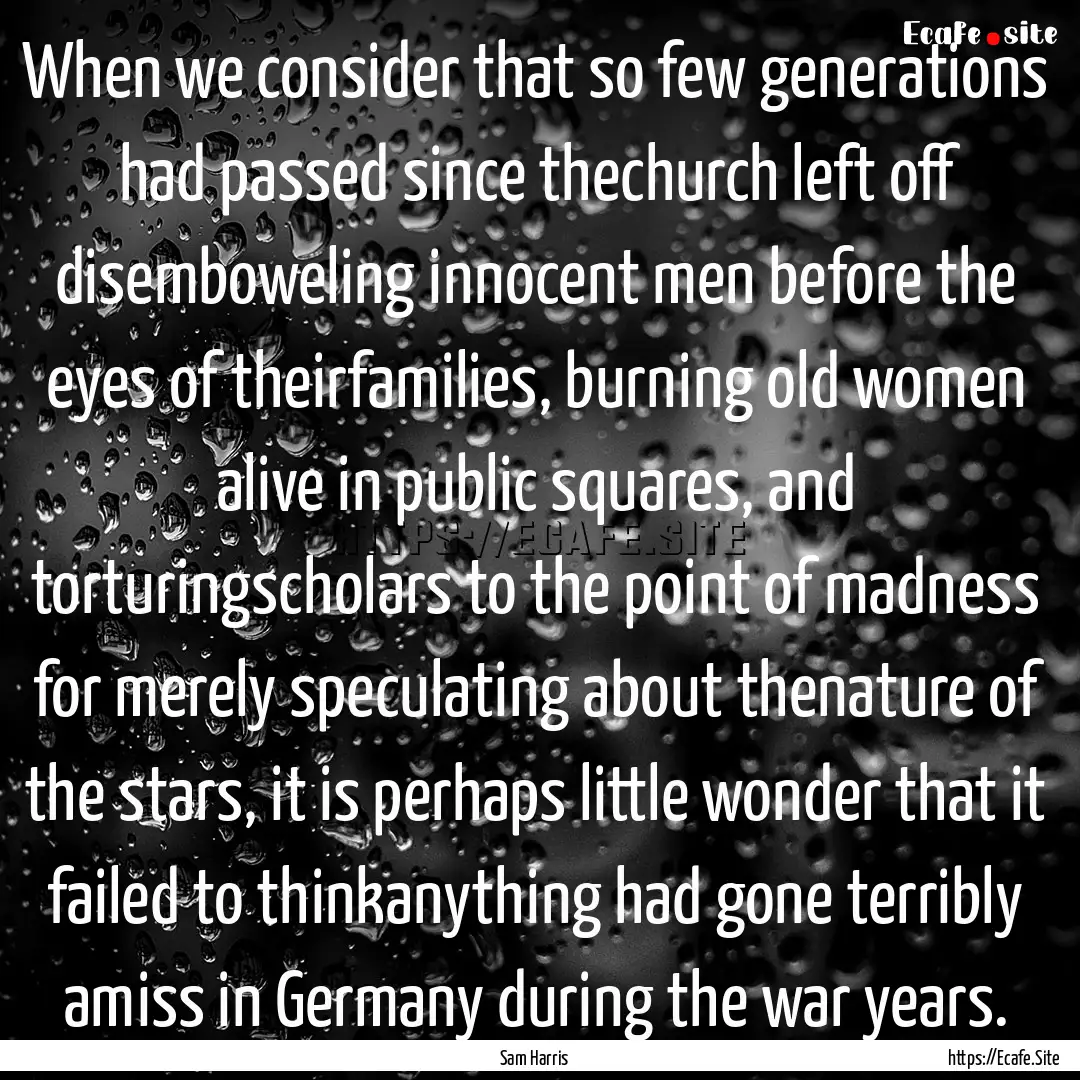 When we consider that so few generations.... : Quote by Sam Harris