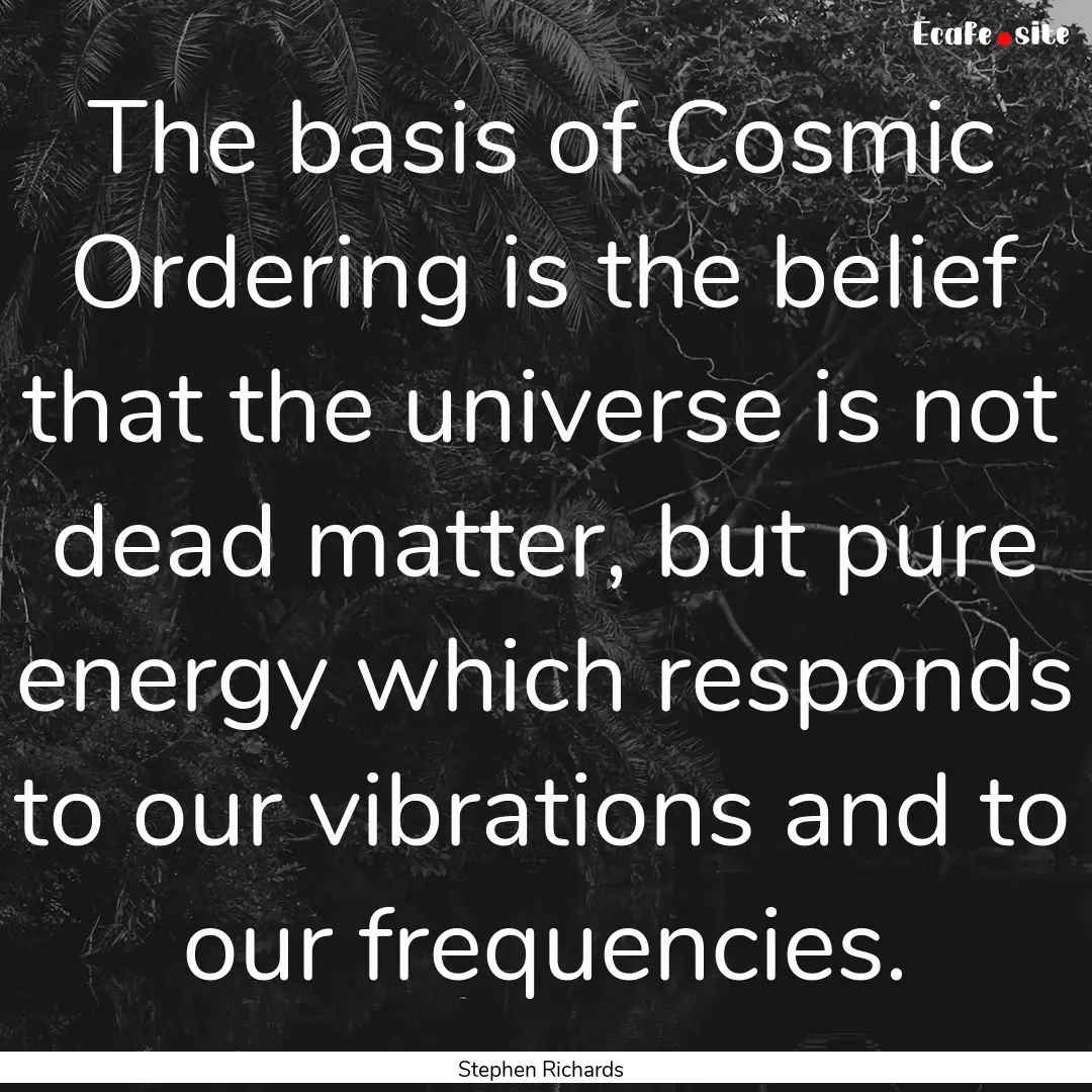 The basis of Cosmic Ordering is the belief.... : Quote by Stephen Richards