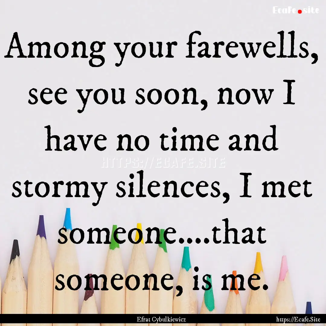 Among your farewells, see you soon, now I.... : Quote by Efrat Cybulkiewicz