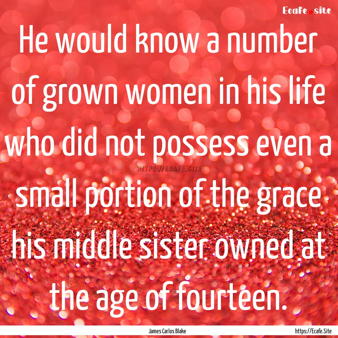 He would know a number of grown women in.... : Quote by James Carlos Blake