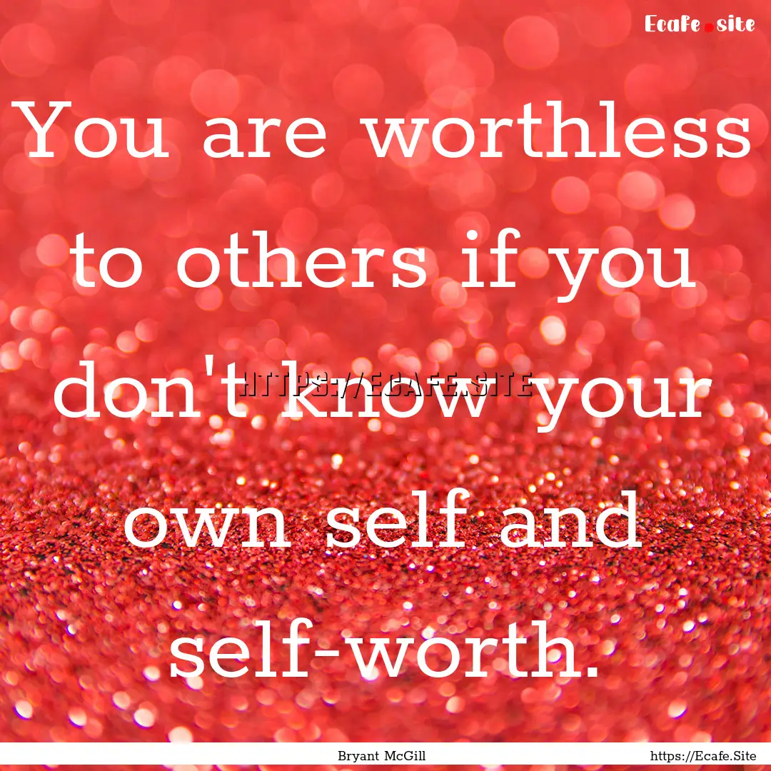 You are worthless to others if you don't.... : Quote by Bryant McGill