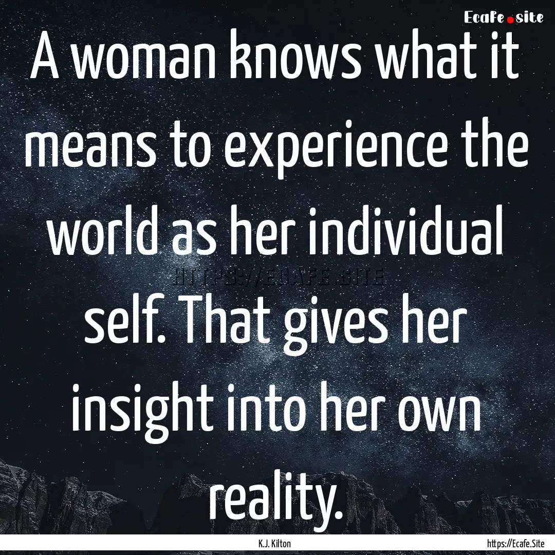 A woman knows what it means to experience.... : Quote by K.J. Kilton