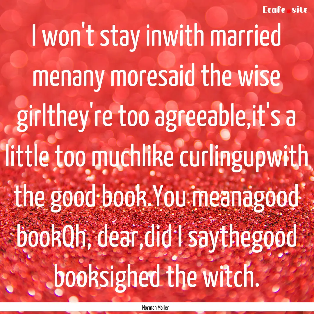 I won't stay inwith married menany moresaid.... : Quote by Norman Mailer