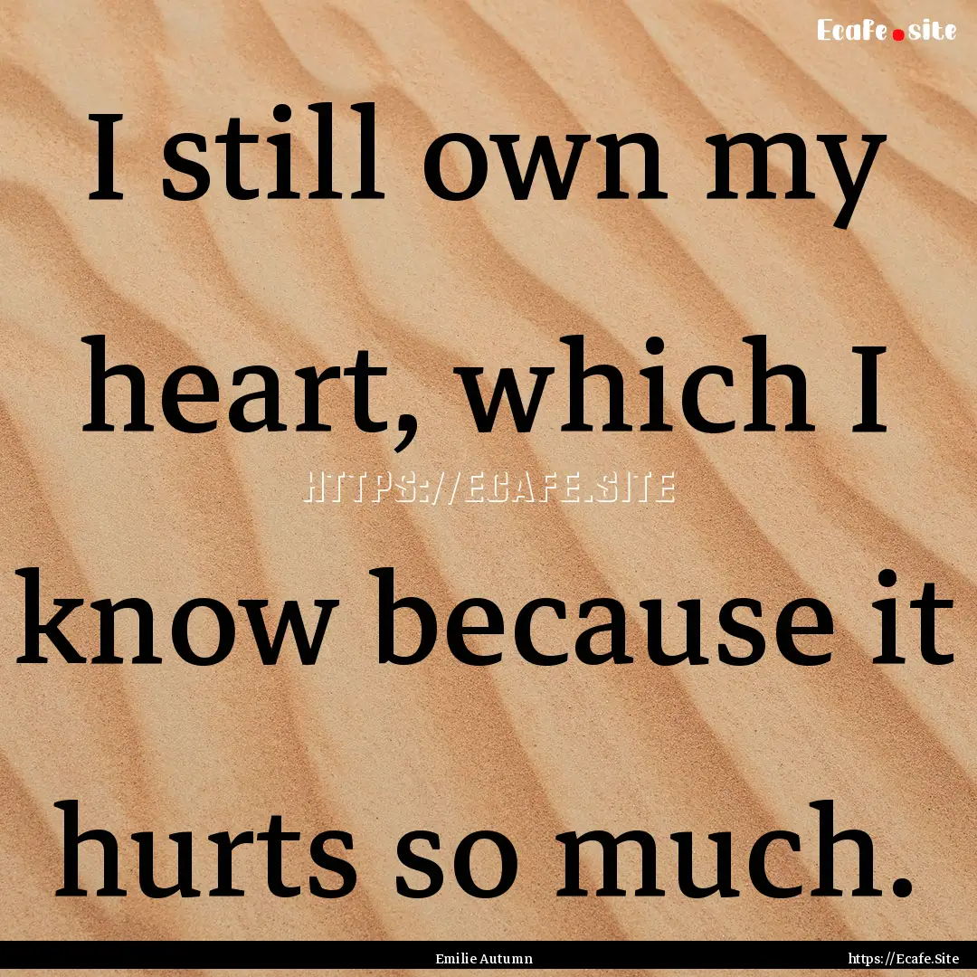 I still own my heart, which I know because.... : Quote by Emilie Autumn