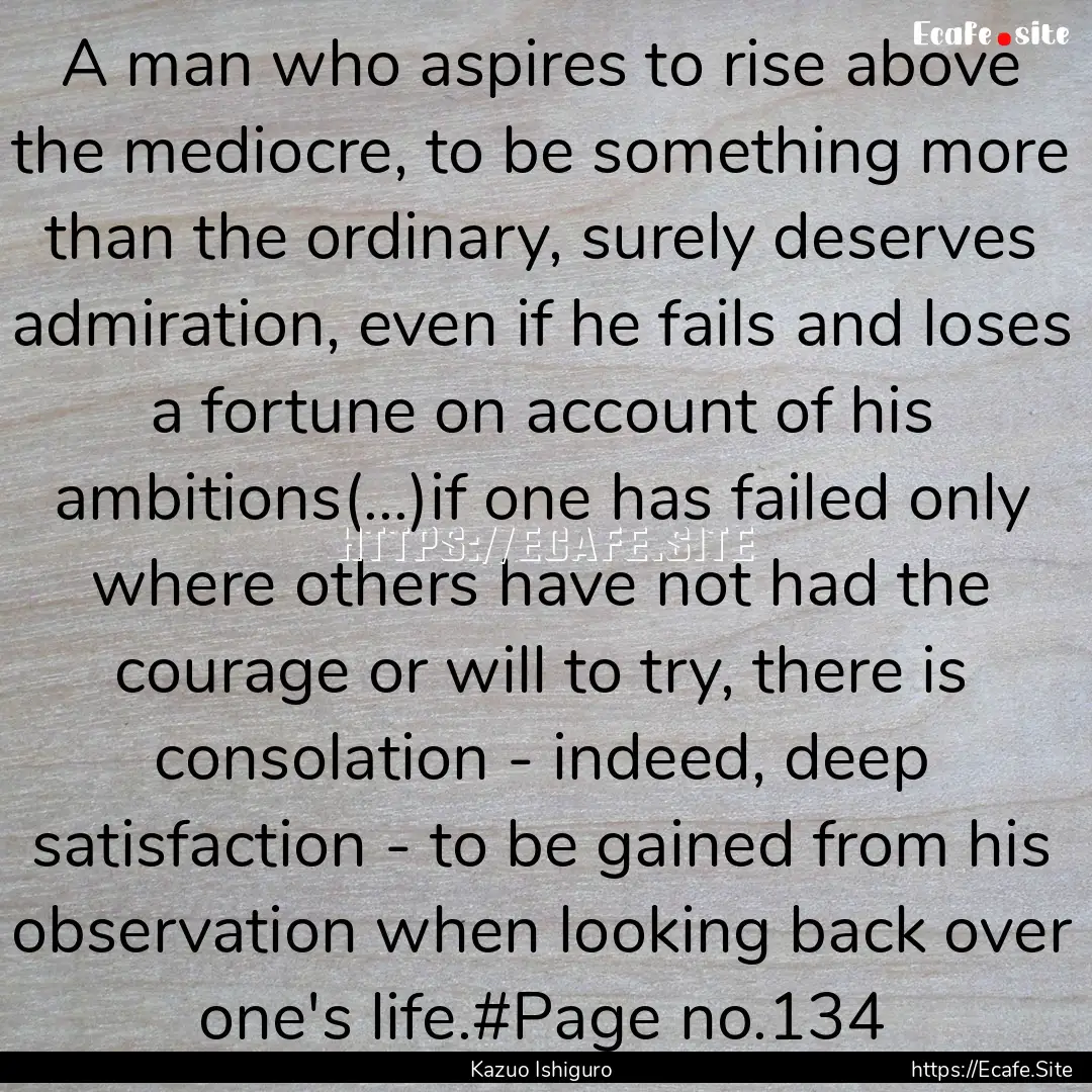 A man who aspires to rise above the mediocre,.... : Quote by Kazuo Ishiguro