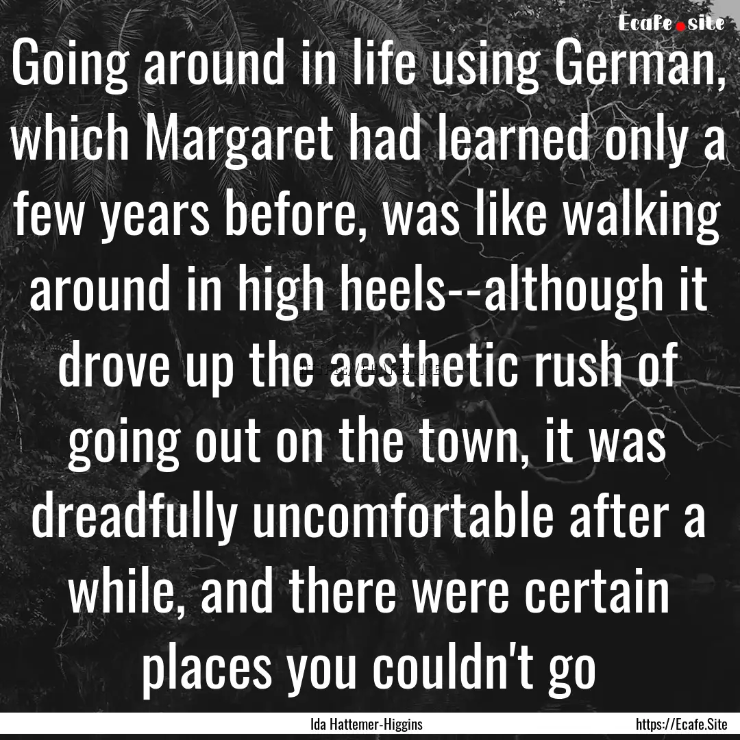 Going around in life using German, which.... : Quote by Ida Hattemer-Higgins