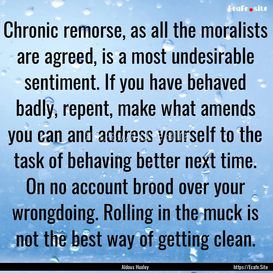 Chronic remorse, as all the moralists are.... : Quote by Aldous Huxley