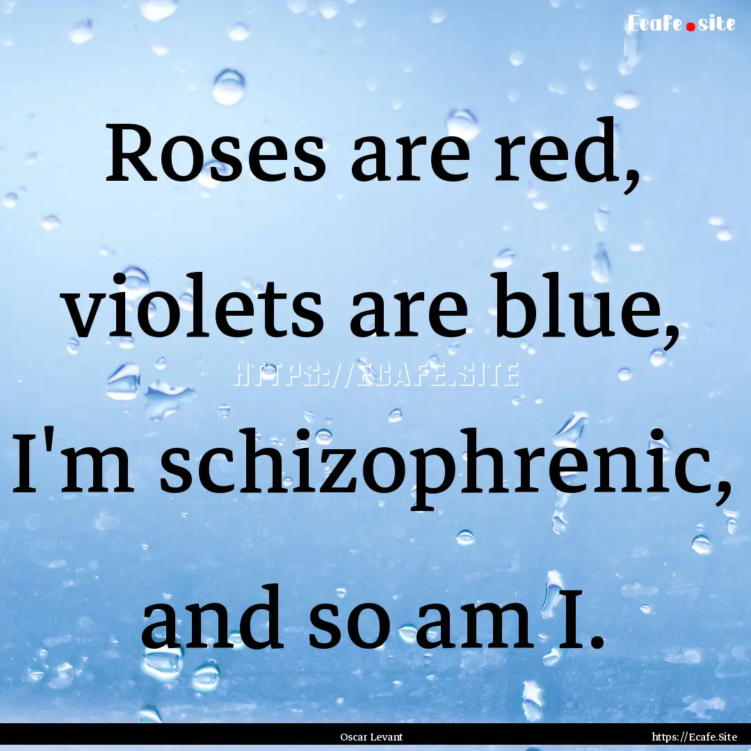 Roses are red, violets are blue, I'm schizophrenic,.... : Quote by Oscar Levant