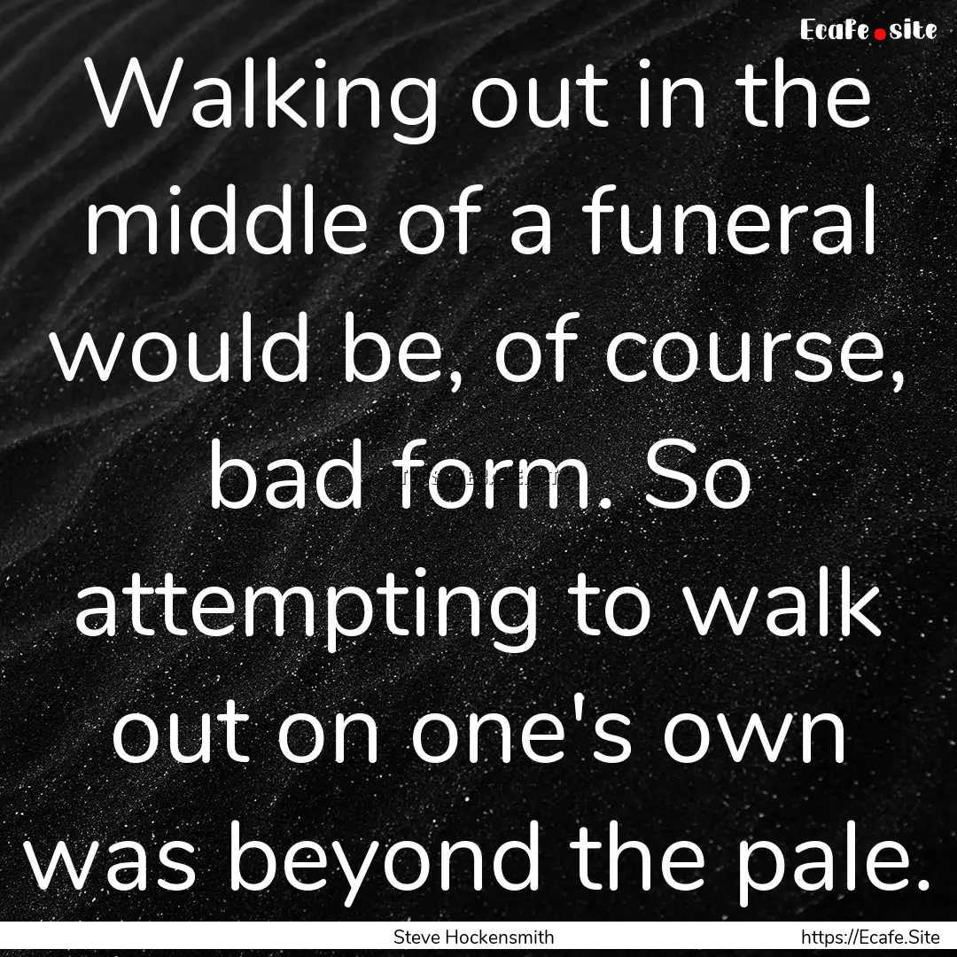 Walking out in the middle of a funeral would.... : Quote by Steve Hockensmith