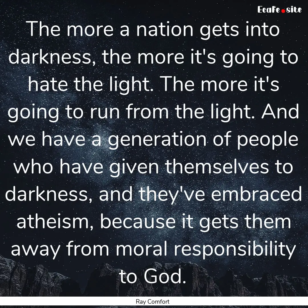 The more a nation gets into darkness, the.... : Quote by Ray Comfort