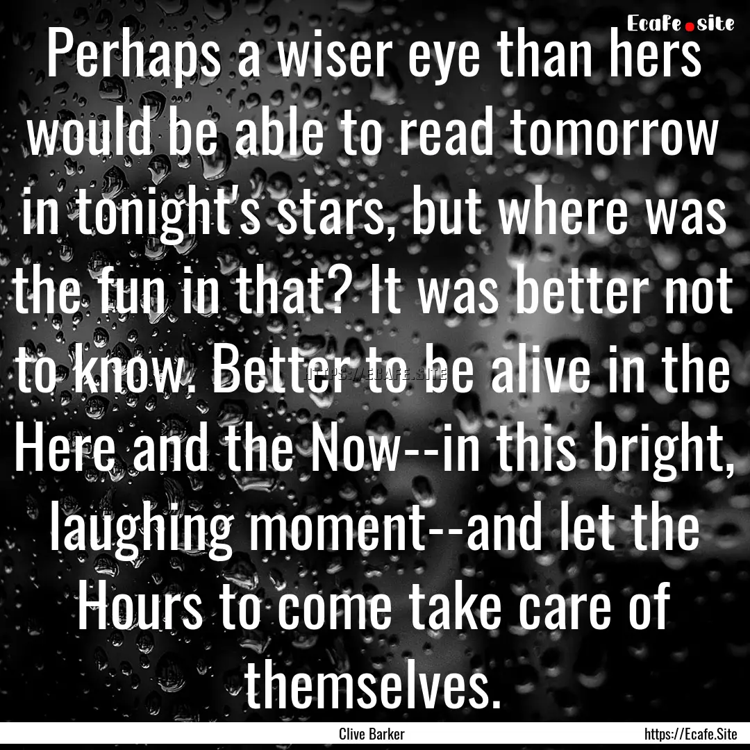 Perhaps a wiser eye than hers would be able.... : Quote by Clive Barker