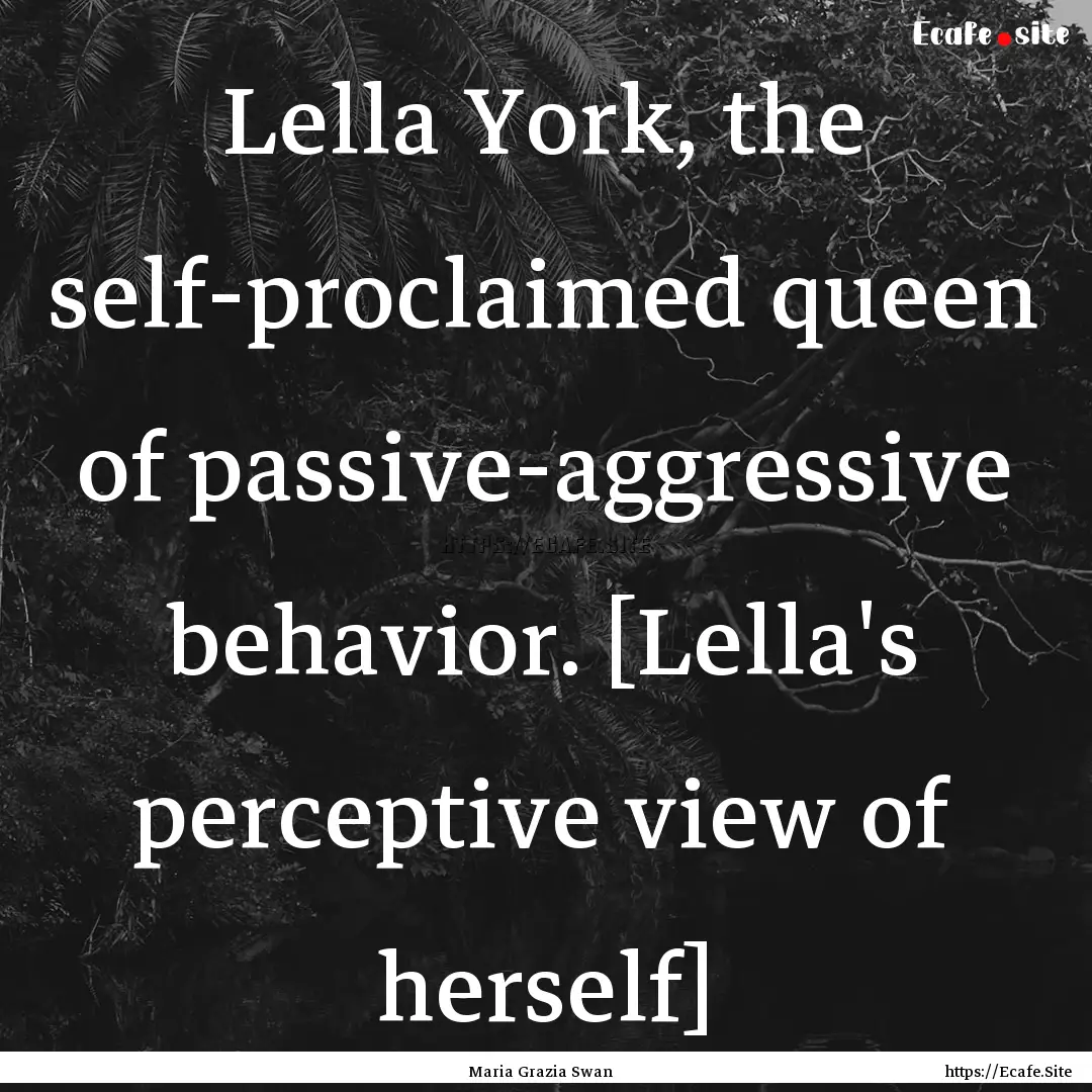 Lella York, the self-proclaimed queen of.... : Quote by Maria Grazia Swan