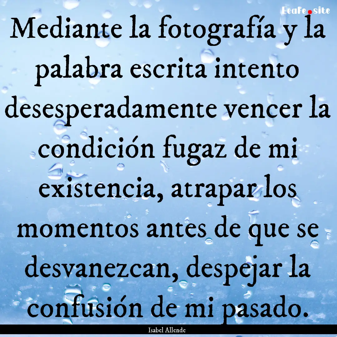 Mediante la fotografía y la palabra escrita.... : Quote by Isabel Allende