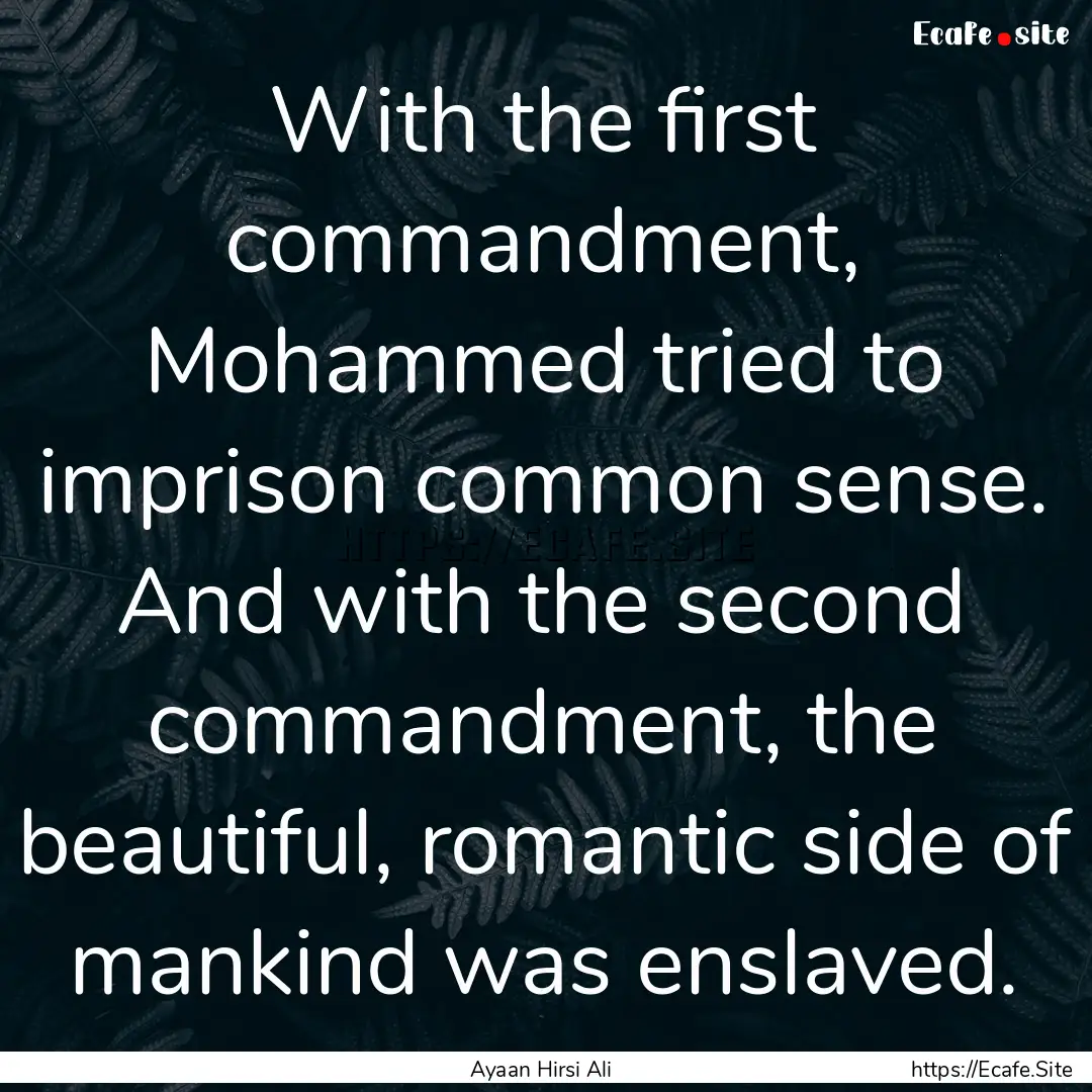 With the first commandment, Mohammed tried.... : Quote by Ayaan Hirsi Ali