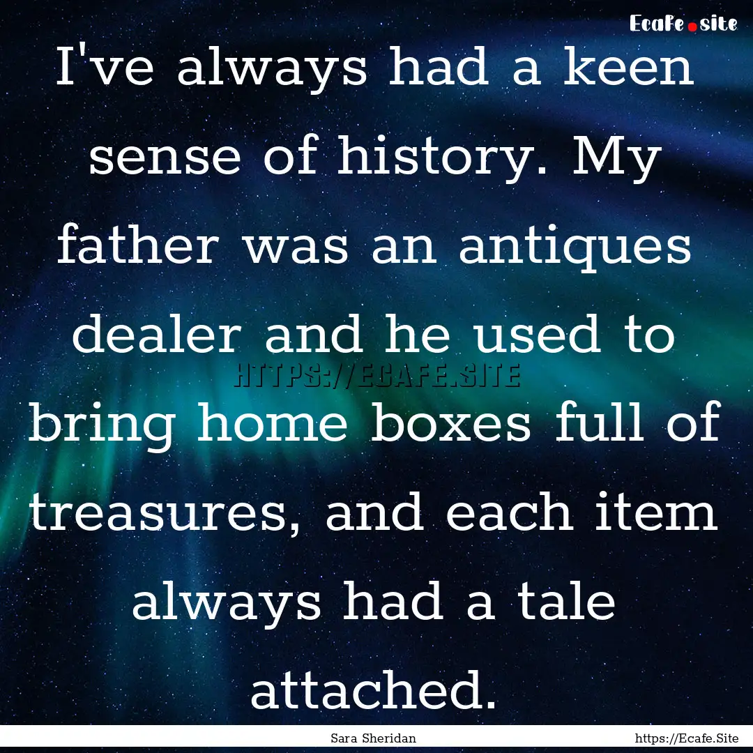 I've always had a keen sense of history..... : Quote by Sara Sheridan