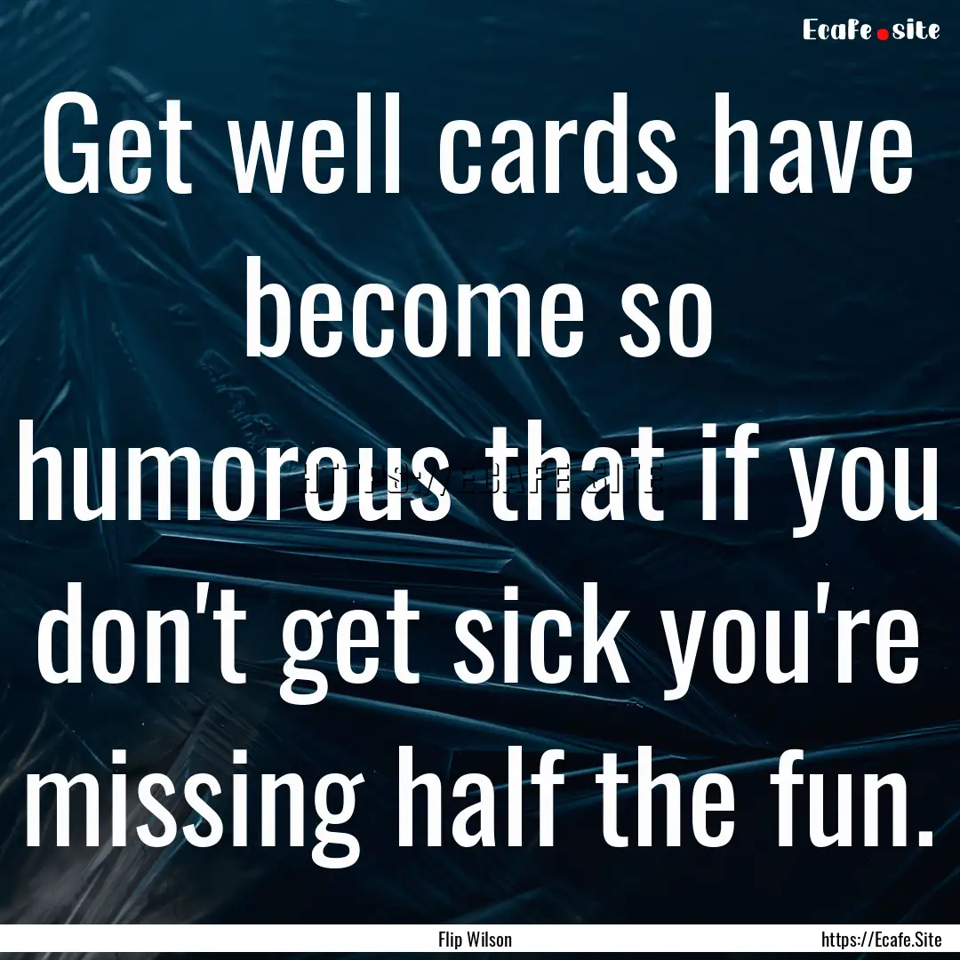 Get well cards have become so humorous that.... : Quote by Flip Wilson